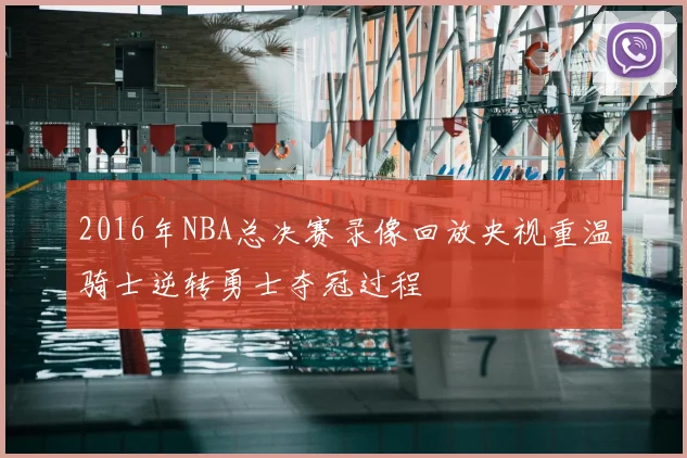 2016年NBA总决赛录像回放央视重温骑士逆转勇士夺冠过程