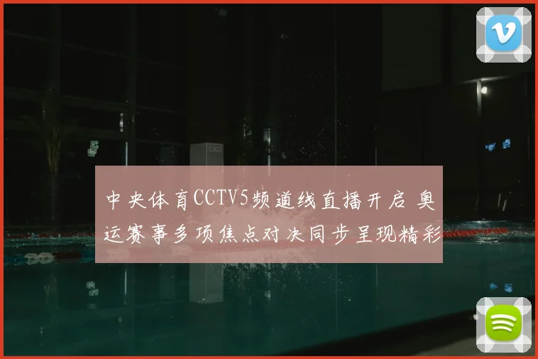 中央体育CCTV5频道线直播开启 奥运赛事多项焦点对决同步呈现精彩看点